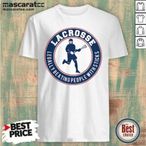 Premium Lacrosse Legally Beating People With Sticks Shirt