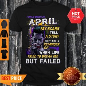Joker I Was Born In April My Scars Tell A Story They Are A Reminder Shirt