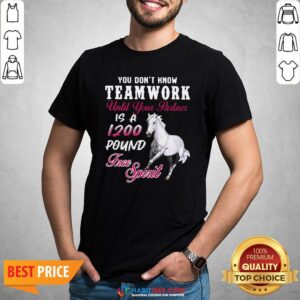 Vip Horse You Don’t Know Teamwork Until Your Partner Is A 1200 Pound Free Spirit Shirt