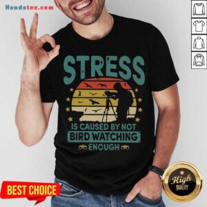 Awesome Stress Is Caused By Not Bird Watching Enough Vintage Shirt