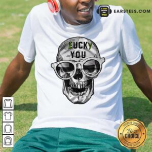 Good Skull Lucky You Fuck You Shirt
