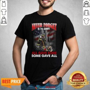 Never Forget 9 11 2001 All Gave Some Some Gave All Shirt