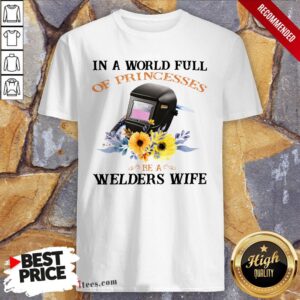 In A World Full Of Princesses Be A Welder’S Wife Shirt