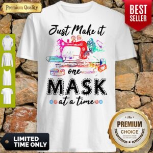 Good Sewing Just Make It One Mask At A Time Shirt