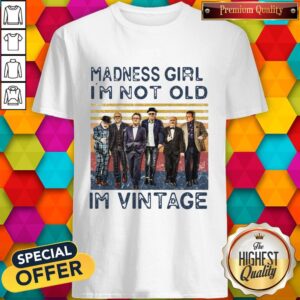 Madness Girl I’m Not Old I’m Vintage Shirt