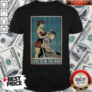 Pretty Hairdresser Love Is In The Hair Shirt