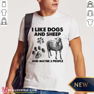 I Like Dogs And Sheep And Maybe 3 People Shirt