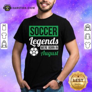 Top Soccer Legends Were Born In August Birthday Gift Shirt