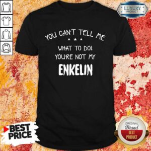 Top You Cant Tell Me What To Do You'Re Not My Enkelin Shirt