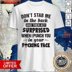 Happy Don’t Stab Me In The Back Surprised When I Punch You In Your Fucking Face Shirt