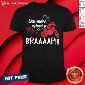 Funny Motocross You Make My Heart Go Braaap Shirt