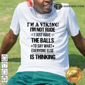 I'm A Viking I'm Not Rude The Balls Shirt