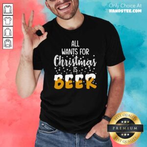 Good All Wants For Christmas Is Beer Shirt