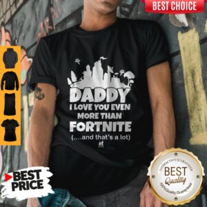 Top Daddy I Love You Even More Than Fortnite And That's A Lot Shirt