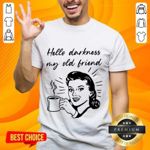 Hello Darkness My Old Friend Woman Shirt