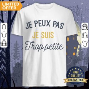 Je Peux Pas Je Suis Trop Petite Shirt