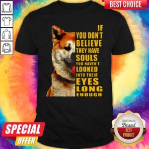 Pretty Shiba If You Don’t Believe They Have Souls Shirt