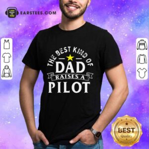 Top The Best Kind Of Dad Raises A Pilot Shirt