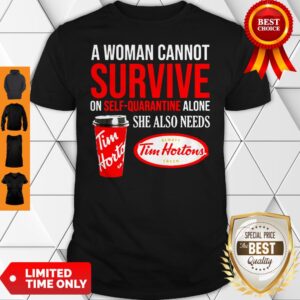 A Woman Cannot Survive On Self Quarantine Alone She Also Needs Tim Hortons Shirt