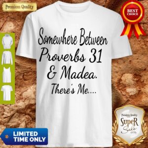 Somewhere Between Proverbs 31 And Madea There's Me A Shirt