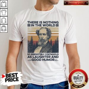 Charles Dickens There Is Nothing In The World So Irresistibly Contagious As Laughter And Good Humor Vintage Shirt