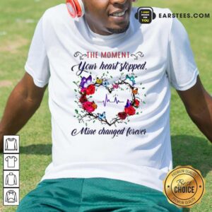 Nice The Moment You Heart Stopped Mine Changed Shirt