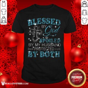 Blessed By God Spoiled By My Husband Protected By Both Shirt