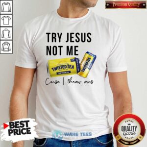 Original Try Jesus Not Me Cause I Throw Cans Twisted Tea 2021 Shirt