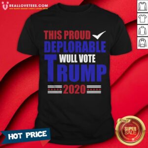This Proud Deplorable Will Vote Trump 2020 A Shirt