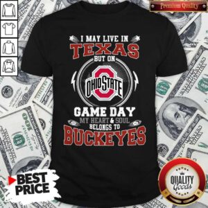 I May Live In Texas Ohio State Buckeyes But On Game Day Belong To Buckeyes Shirt