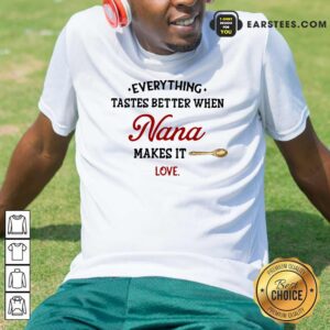 Hot Every Thing Tastes Better When Nana Make It Love Shirt