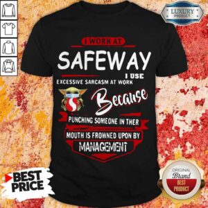 Baby Yoda Face Mask Safeway Instacart I Work At Safeway I Use Excessive Sarcasm At Work Because Punching Someone In Ther Mouth Is Frowned Upon By Management Shirt
