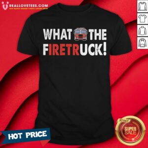 Official What The Firetruck Shirt