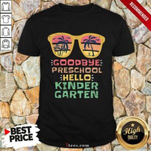 Goodbye Preschool Hello Kindergarten Shirt