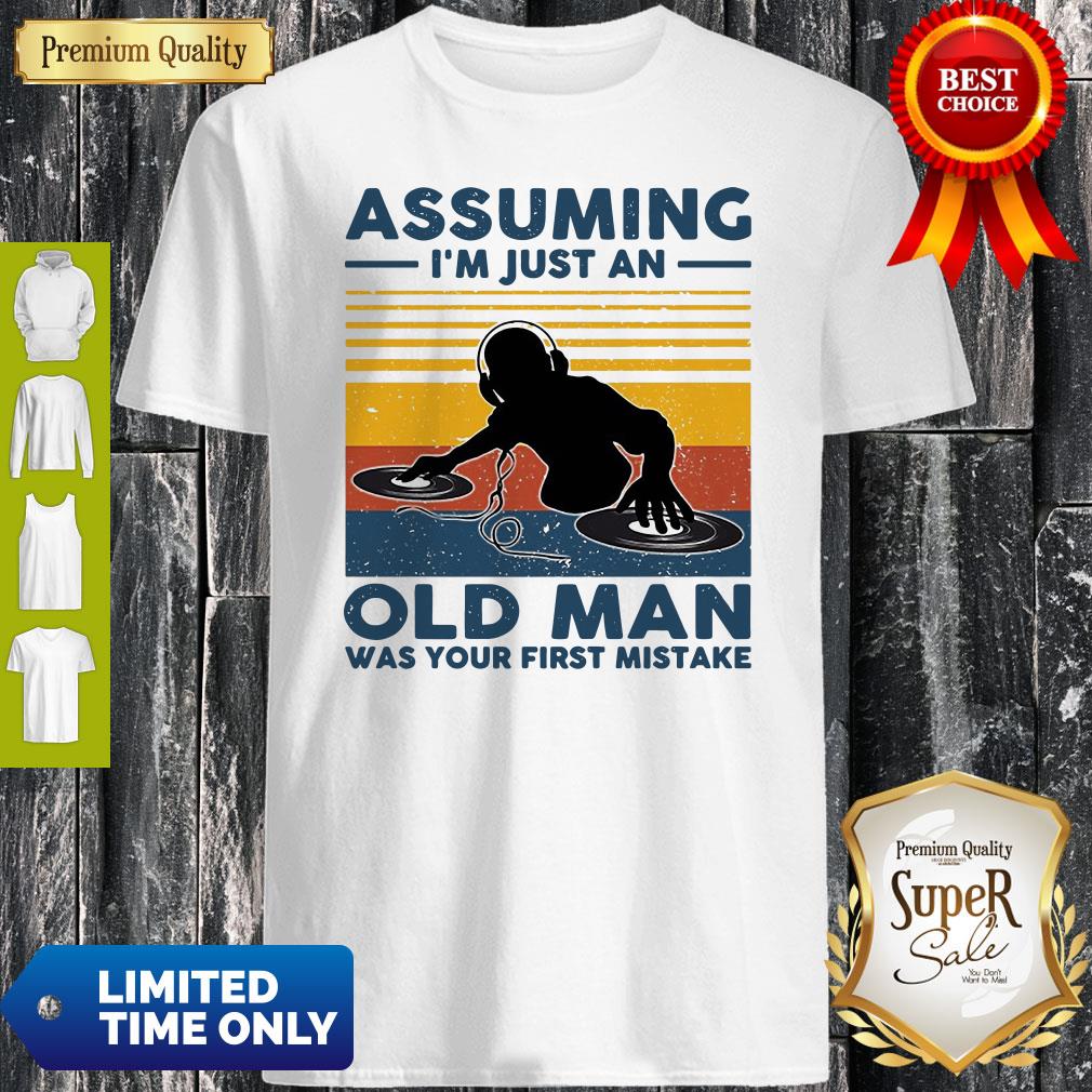 DJ Assuming Im Just An Old Man Was Your First Mistake Vintage Shirt