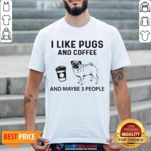 Official I Like Pugs And Coffee And Maybe 3 People Shirt
