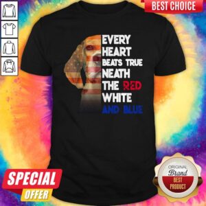 Every Heart Beats True Neath The Red White And Blue Shirt