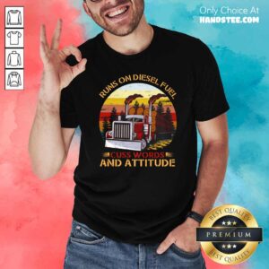 Hot Trucker Run On Diesel Fuel 37 Shirt