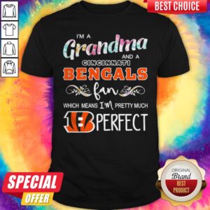 I'm A Grandma And A Cincinnati Bengals Fan Which Means I'm Pretty Much Perfect Shirt