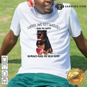 Hot Coffee And Rottweiler Make Me Happy Humans Shirt