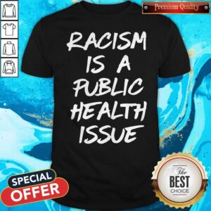 Awesome Racism Is A Public Health Issue Shirt