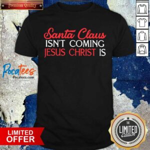 Perfect Santa Claus Isn’t Coming Jesus Christ Is Shirt