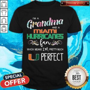 I’m A Grandma And A Miami Hurricanes Fan Which Means I’m Pretty Much Perfect Shirt