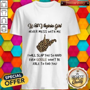 West Virginia Girl Never Mess With Me I Will Slap You So Hard Even Google Won’t Be Able To Find You Shirt