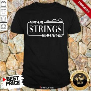 May The Strings Be With You Shirt