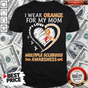 I Wear Orange For My Mom Multiple Sclerosis Awareness Family Fight Strength Courage Shirt