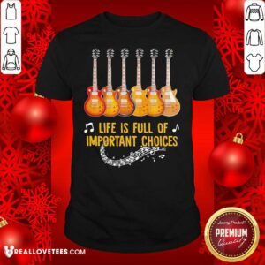 Awesome Guitar Life Is Full Of Important Choices Shirt