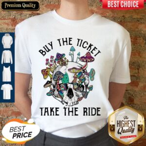 Nice Skull Buy The Ticket Take The Ride Mushroom Shirt