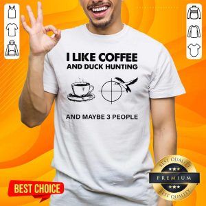 Unhappy 4 I like Coffee And Duck Hunting And Maybe 3 People Shirt