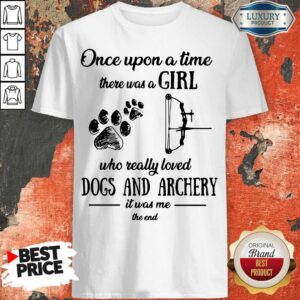 Once Upon A Time There Was A Girl Who Really Loved Dogs And Archery It Was Me The End Shirt